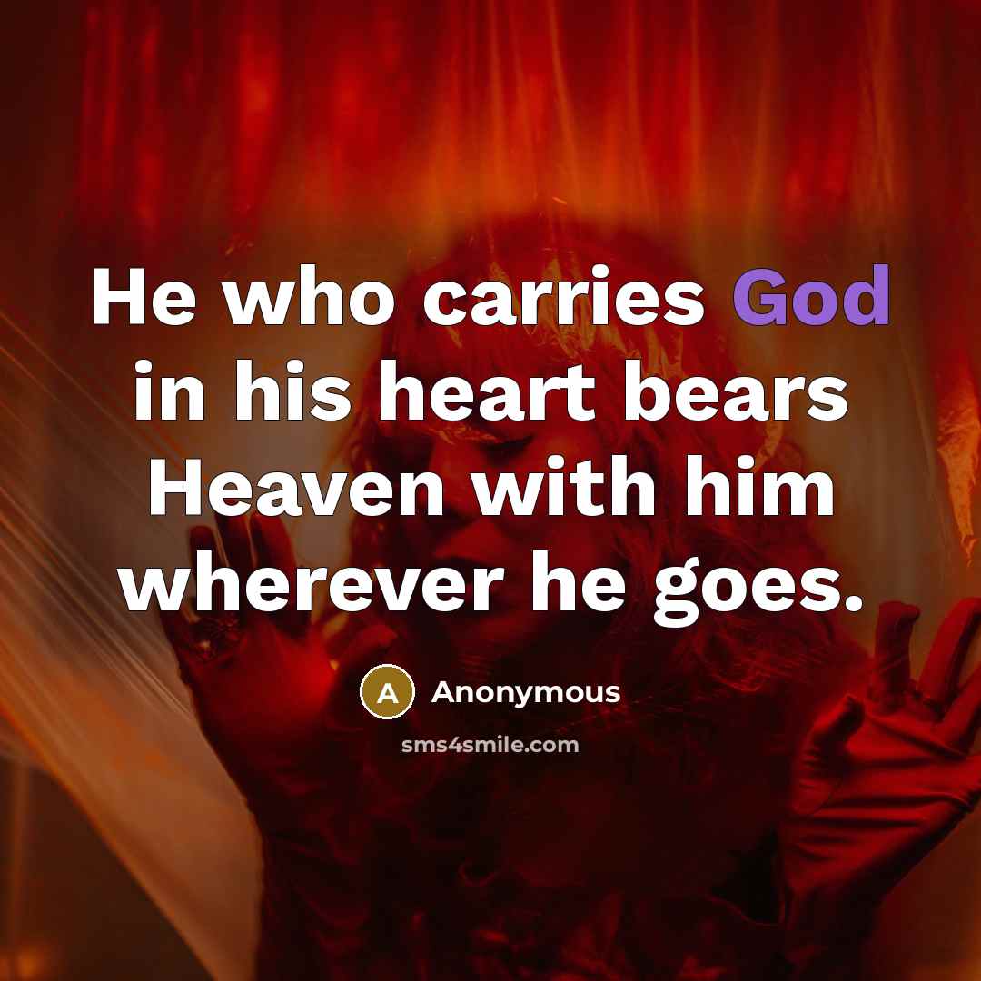 “He who carries God in his heart bears Heaven with…” quote by Anonymous