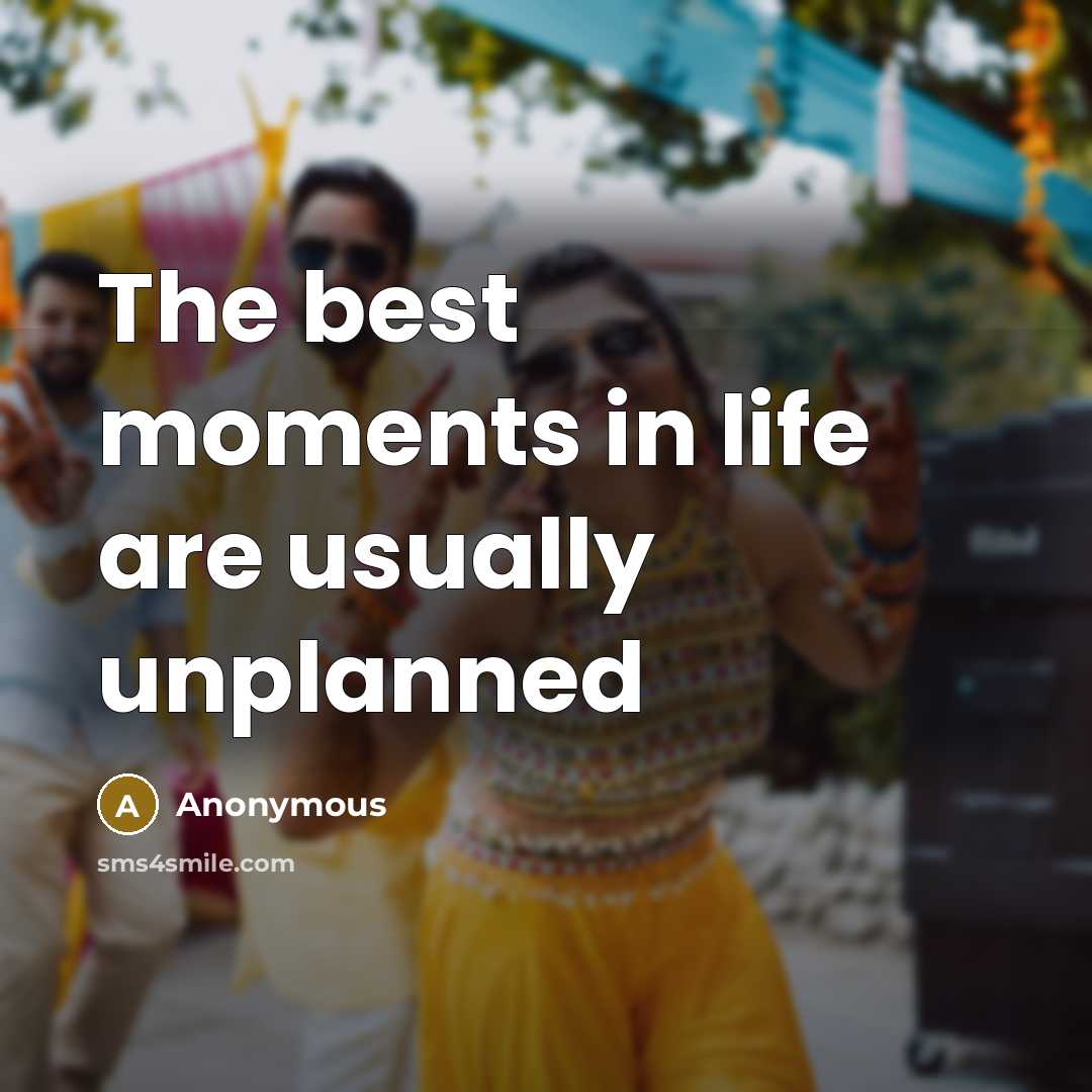 “The best moments in life are usually unplanned” quote by Anonymous