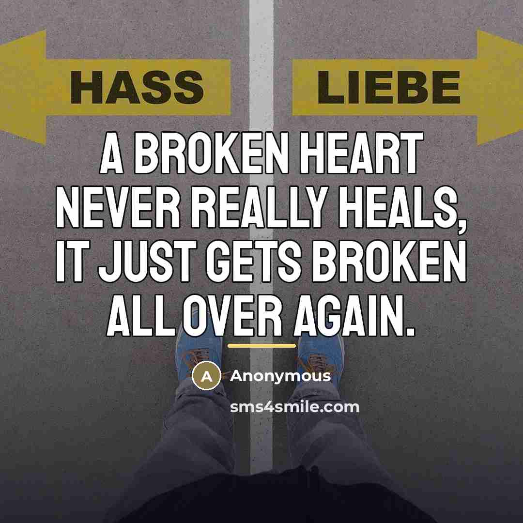 “A broken heart never really heals, it just gets broken…” quote by Anonymous