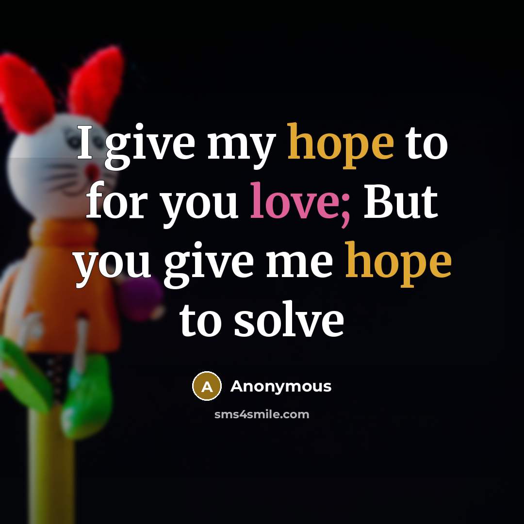 “I give my hope to for you love; But you…” quote by Anonymous