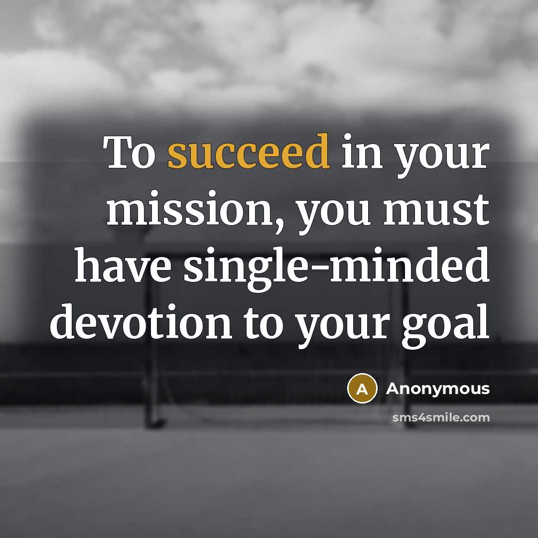 “To succeed in your mission, you must have single-minded devotion…” quote by Anonymous
