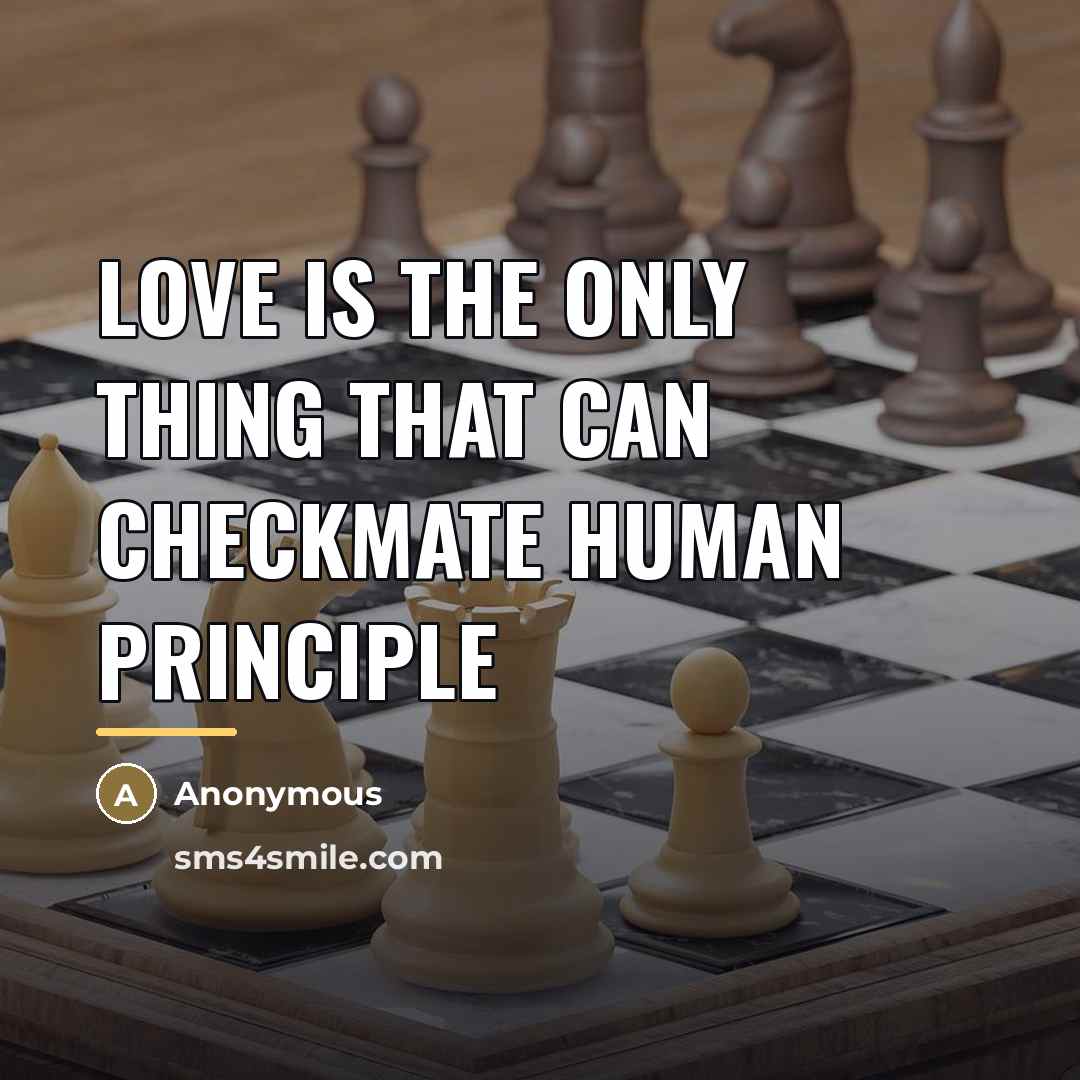 “Love is the only thing that can checkmate human principle…” quote by Anonymous