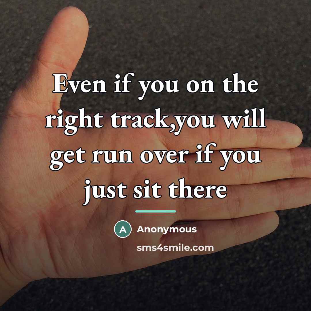 “Even if you on the right track,you will get run…” quote by Anonymous