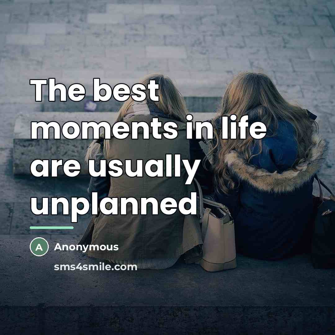 “The best moments in life are usually unplanned…” quote by Anonymous