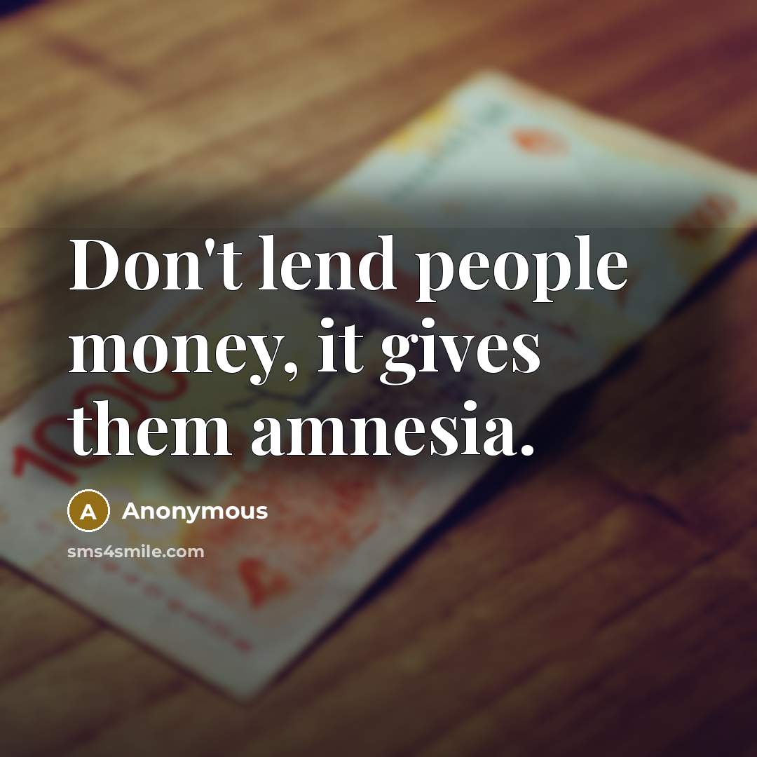 “Don't lend people money, it gives them amnesia.…” quote by Anonymous