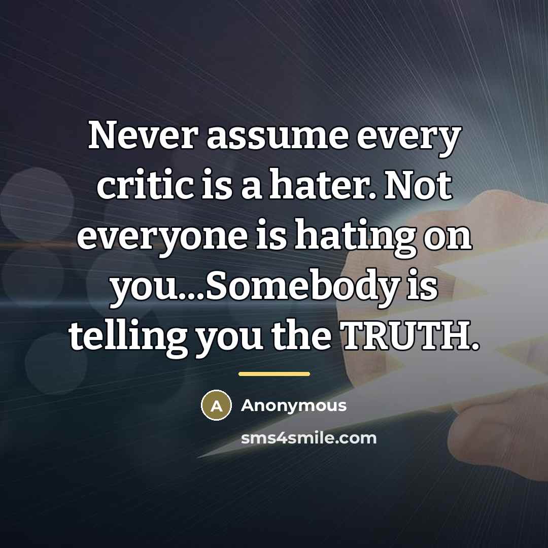 “Never assume every critic is a hater. Not everyone is…” quote by Anonymous