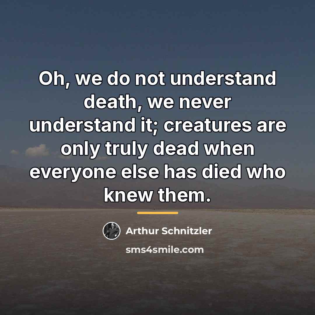 “Oh, we do not understand death, we never understand it;…” quote by Arthur Schnitzler