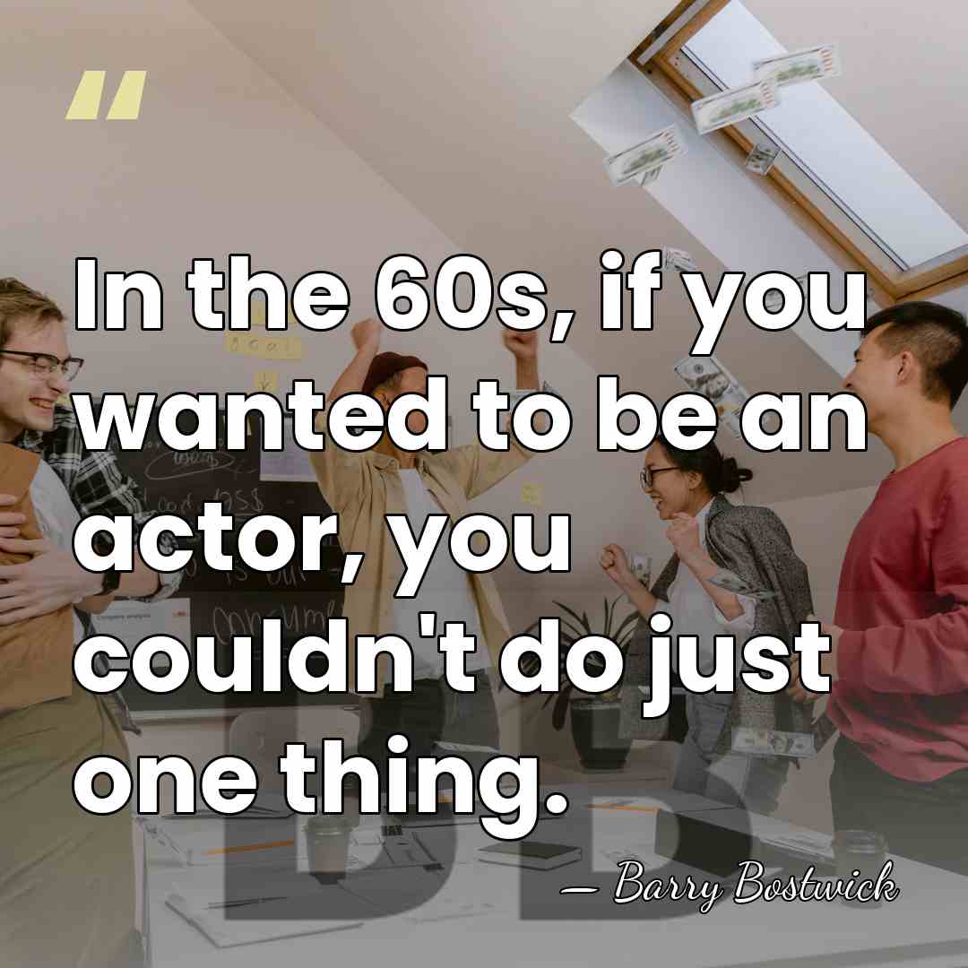In the 60s, if you wanted to be an actor, you couldn't&hellip; - Barry Bostwick