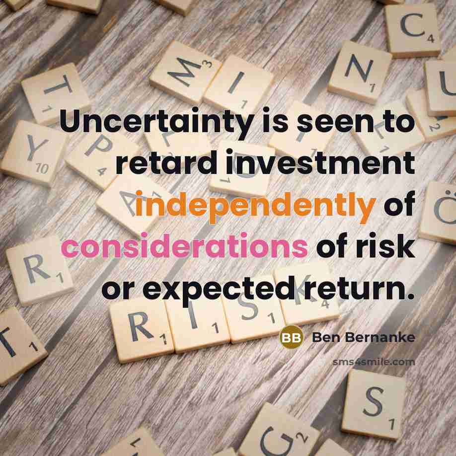 “Uncertainty is seen to retard investment independently of considerations of risk or expected return.” quote by Ben Bernanke