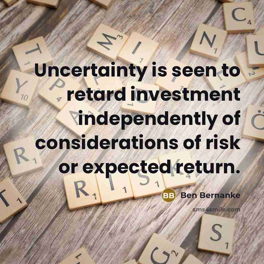 “Uncertainty is seen to retard investment independently of considerations of…” quote by Ben Bernanke