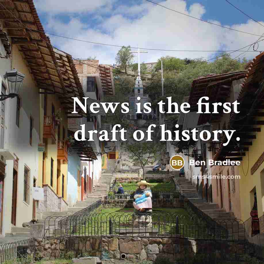 “News is the first draft of history.…” quote by Ben Bradlee