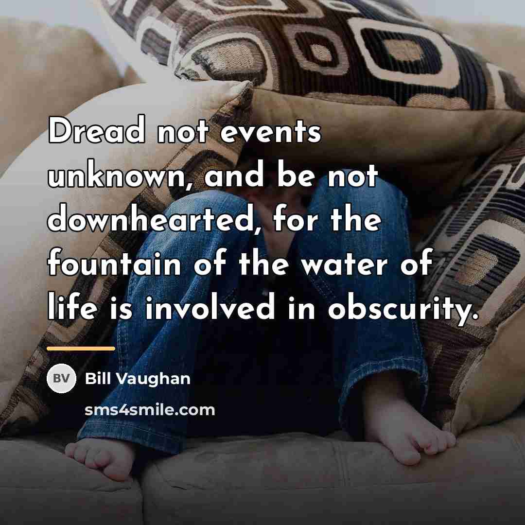 “Dread not events unknown, and be not downhearted, for the…” quote by Bill Vaughan
