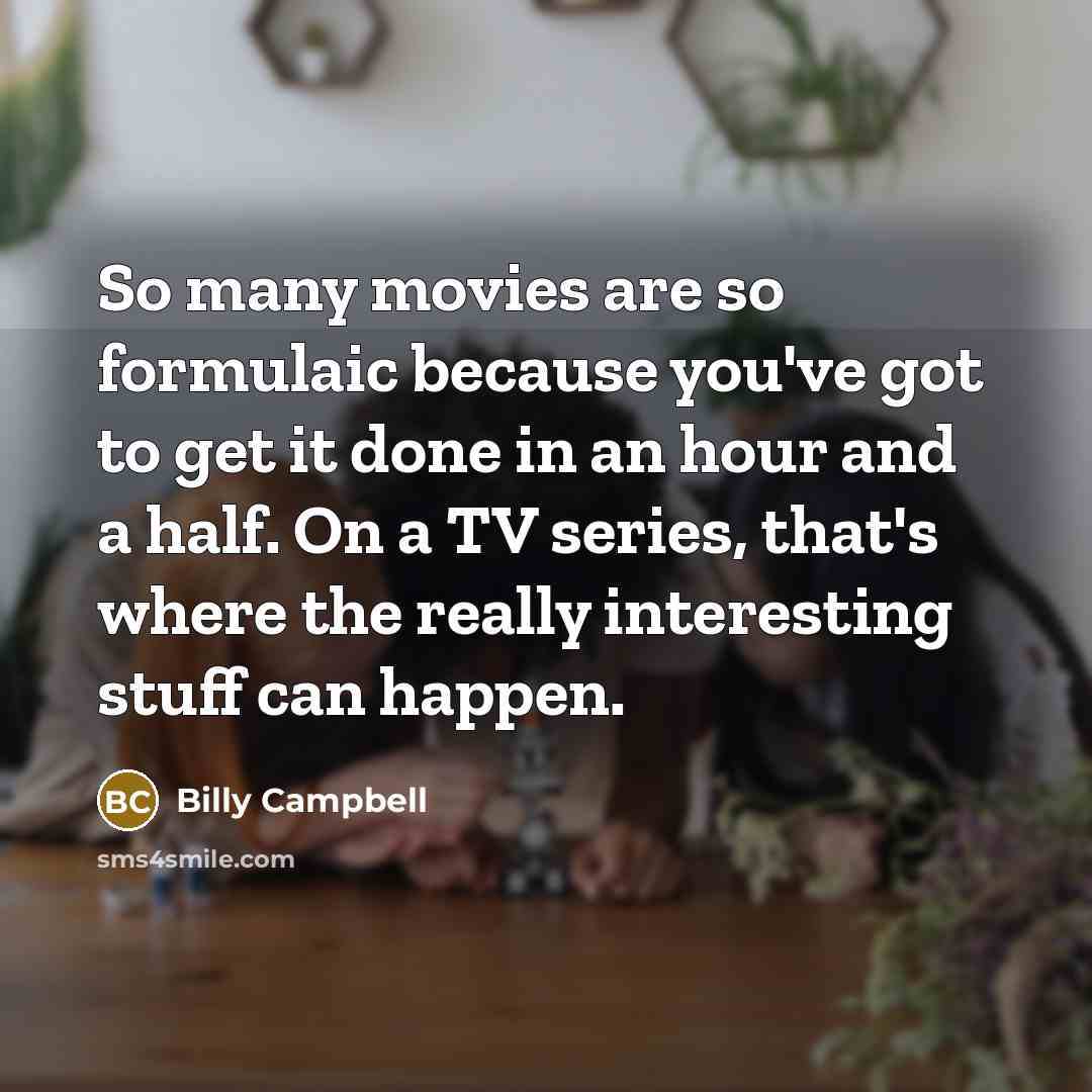 “So many movies are so formulaic because you've got to…” quote by Billy Campbell
