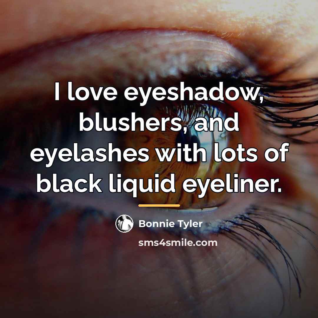 “I love eyeshadow, blushers, and eyelashes with lots of black…” quote by Bonnie Tyler