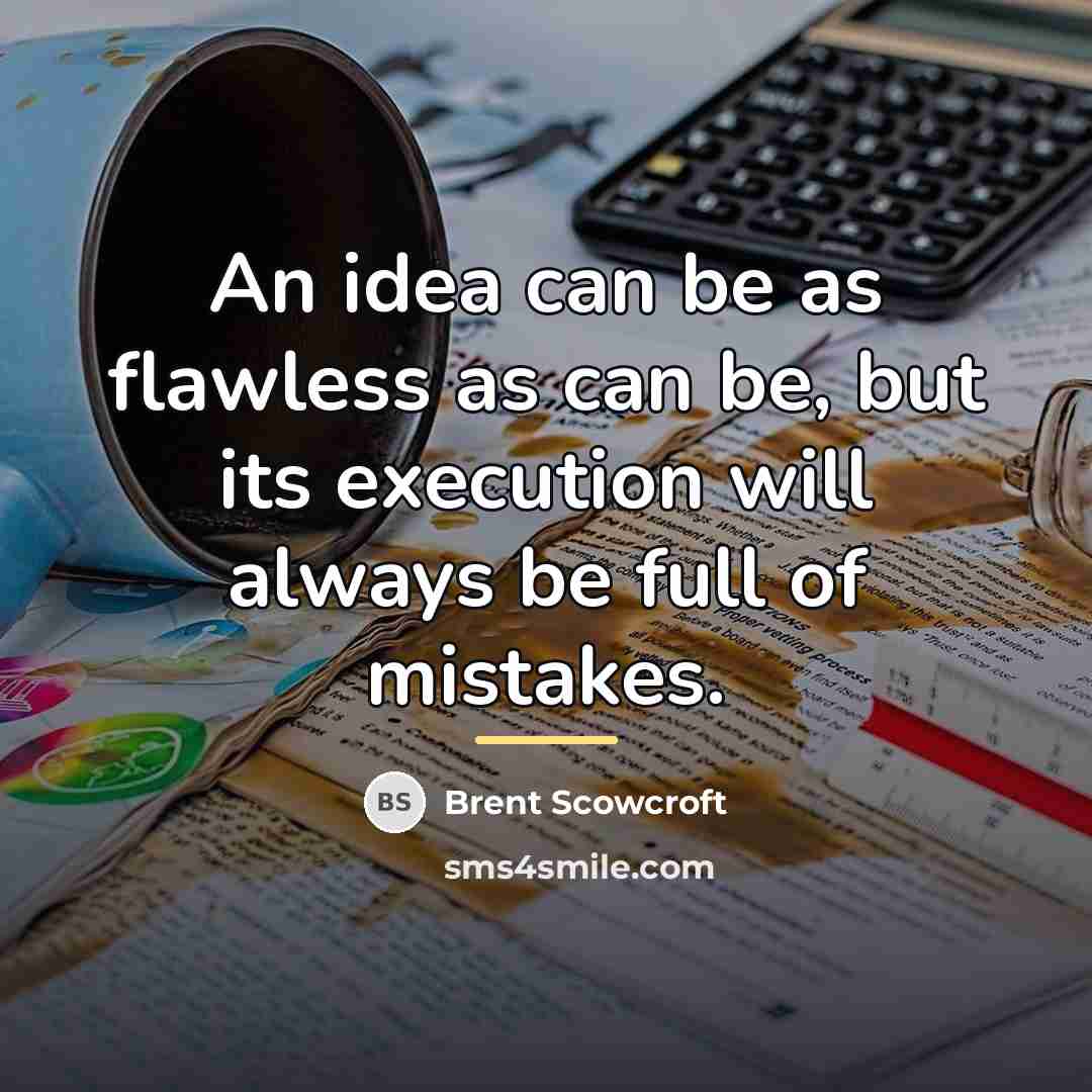 “An idea can be as flawless as can be, but…” quote by Brent Scowcroft
