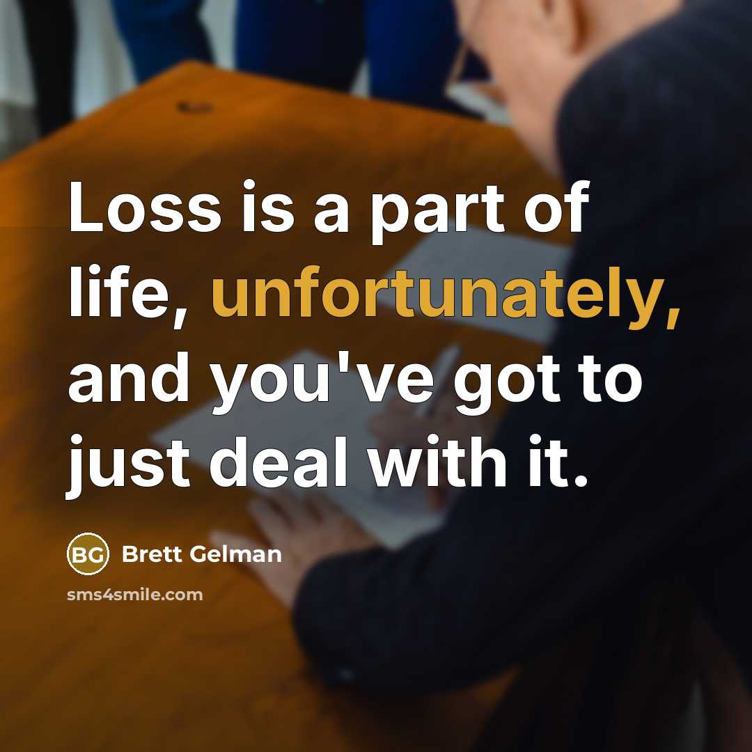 “Loss is a part of life, unfortunately, and you've got…” quote by Brett Gelman
