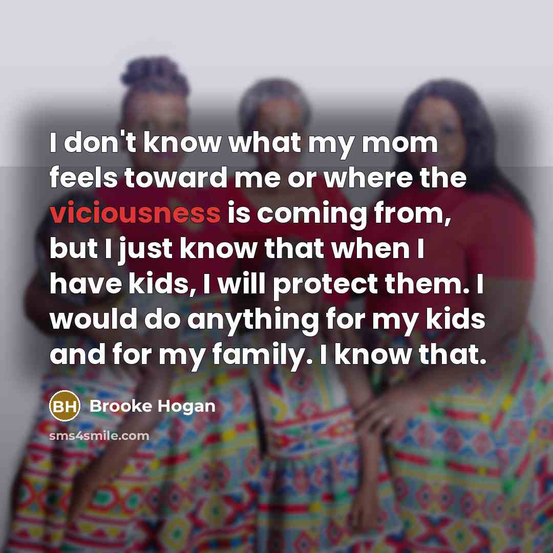 “I don't know what my mom feels toward me or…” quote by Brooke Hogan