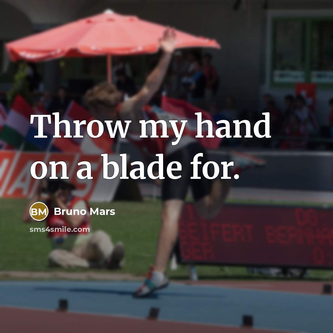 “Throw my hand on a blade for.” quote by Bruno Mars
