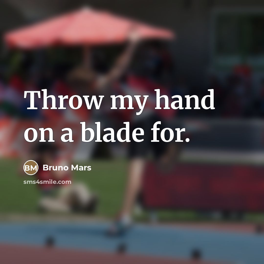 “Throw my hand on a blade for.…” quote by Bruno Mars