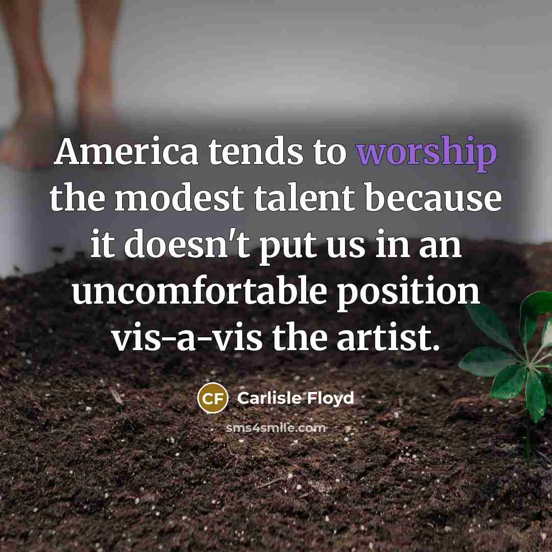“America tends to worship the modest talent because it doesn't…” quote by Carlisle Floyd