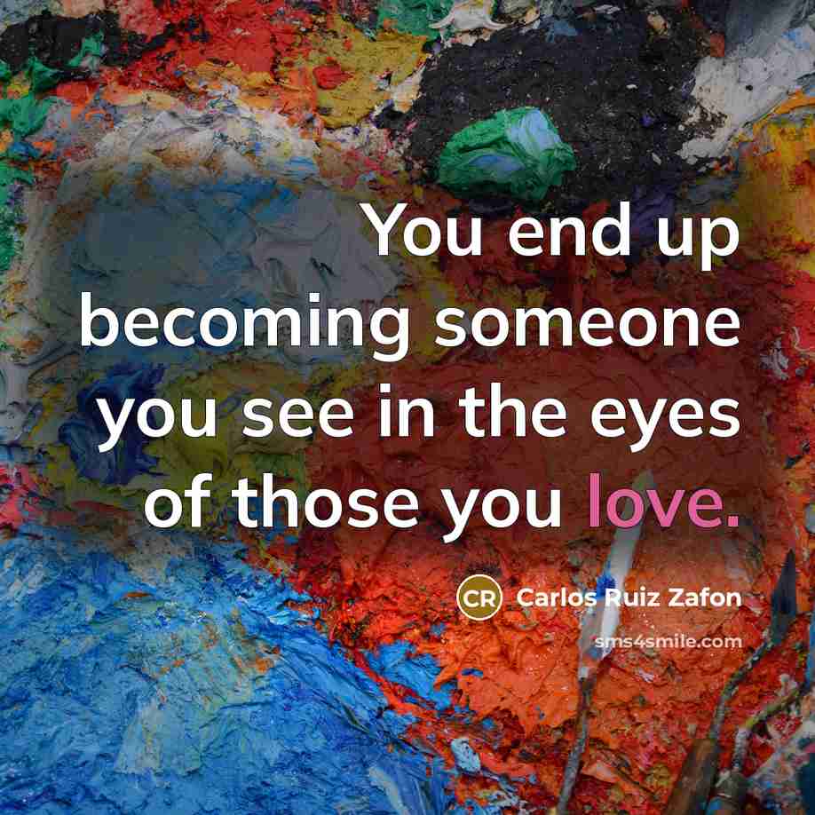 “You end up becoming someone you see in the eyes…” quote by Carlos Ruiz Zafon