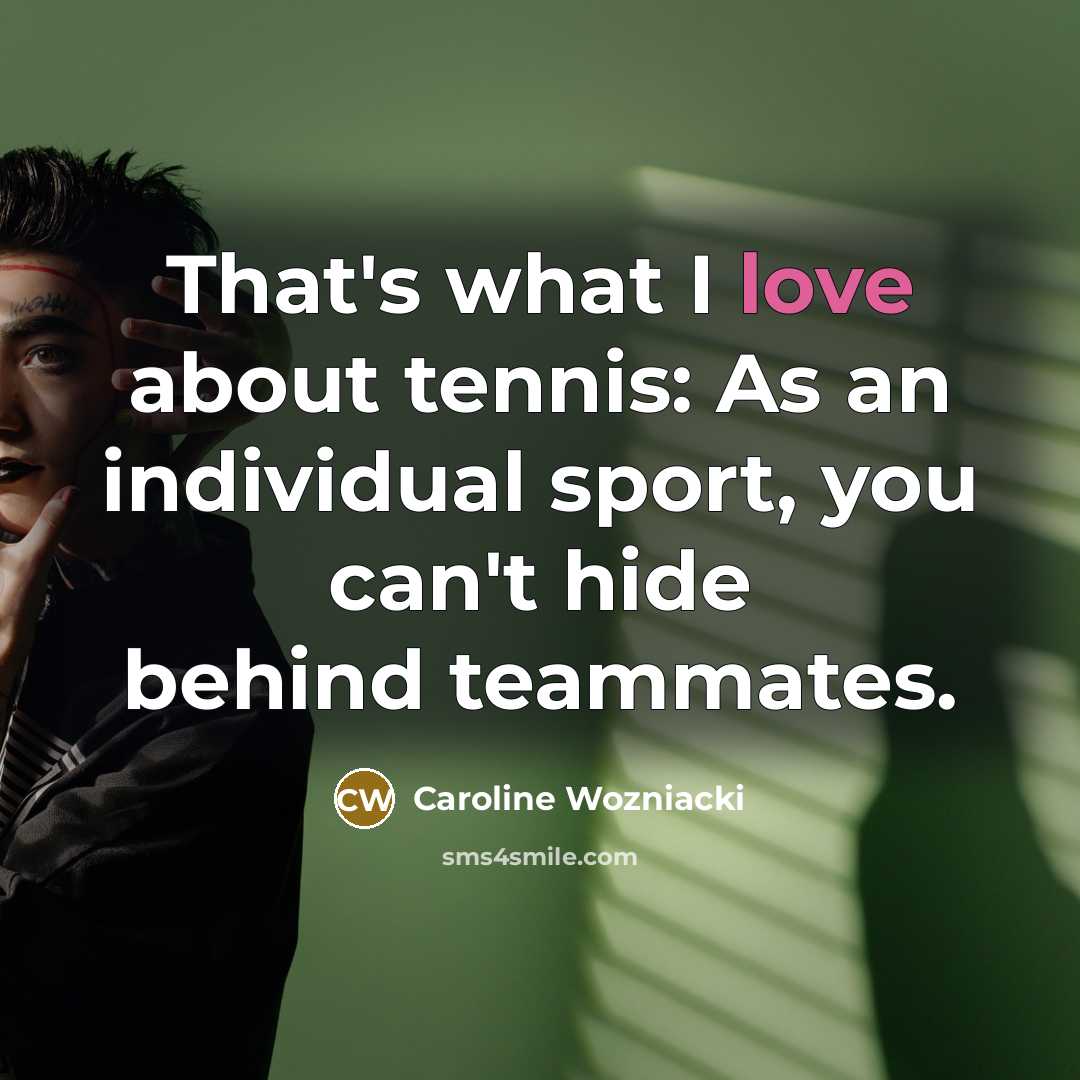 “That's what I love about tennis: As an individual sport,…” quote by Caroline Wozniacki
