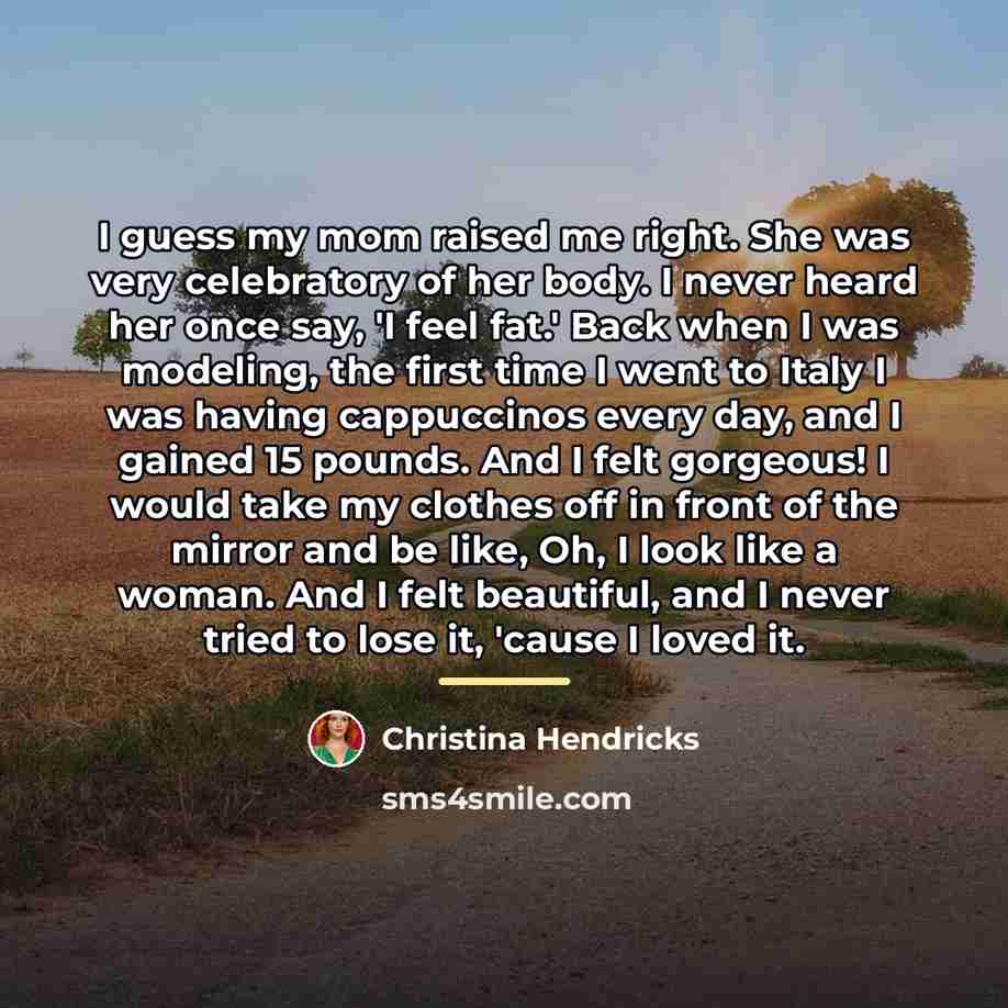 “I guess my mom raised me right. She was very…” quote by Christina Hendricks