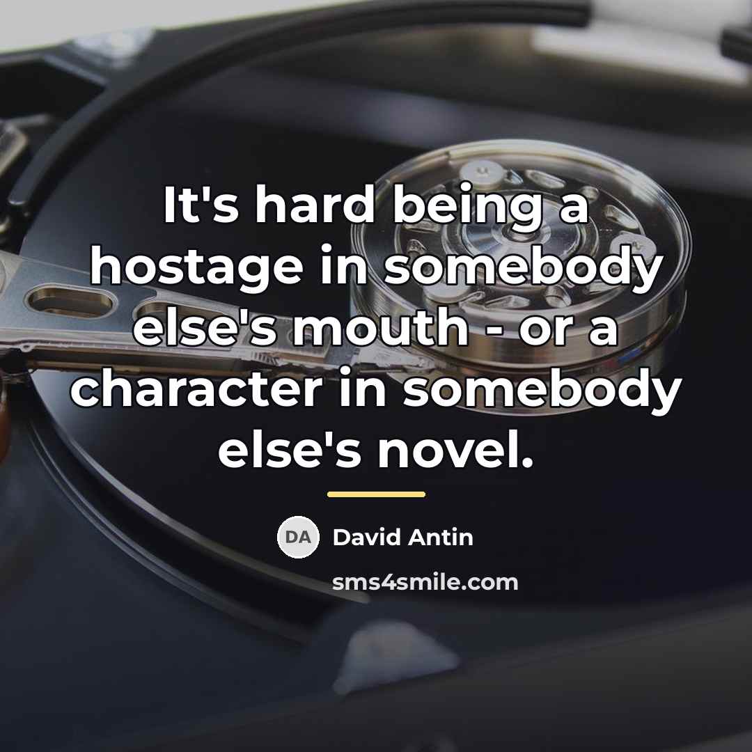 “It's hard being a hostage in somebody else's mouth -…” quote by David Antin