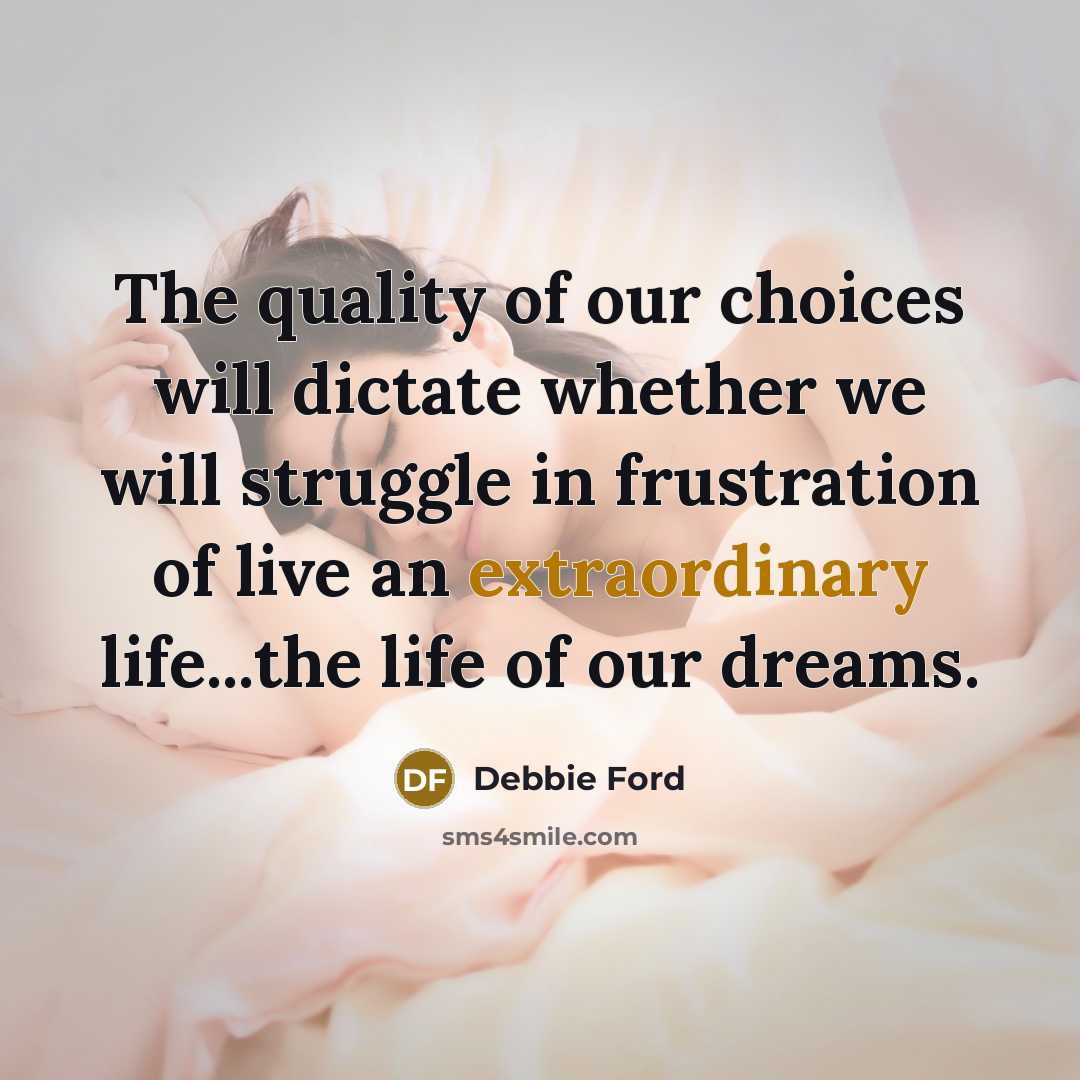 “The quality of our choices will dictate whether we will…” quote by Debbie Ford