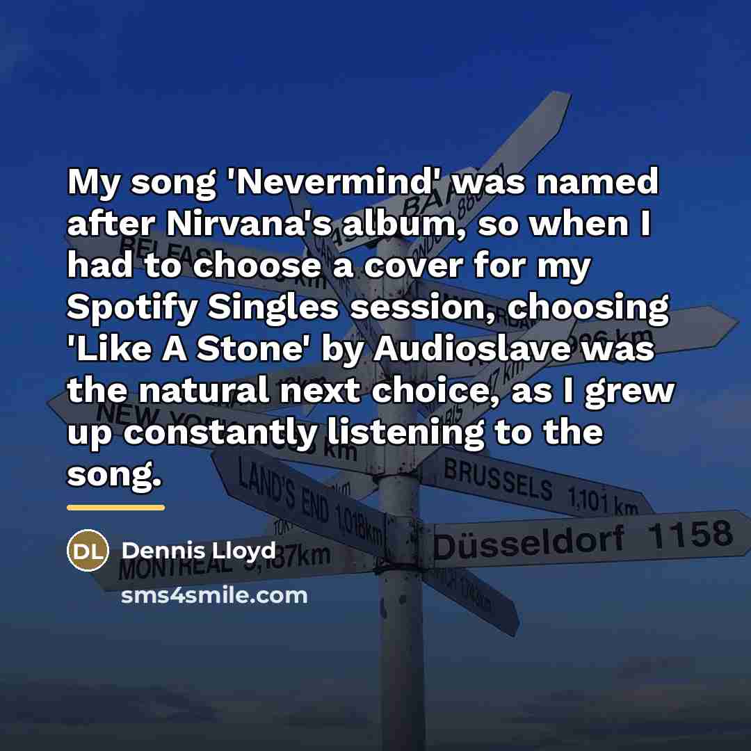 “My song 'Nevermind' was named after Nirvana's album, so when…” quote by Dennis Lloyd
