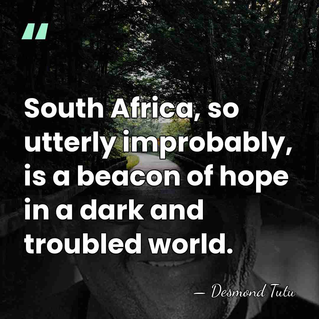 South Africa, so utterly improbably, is a beacon of hope in a&hellip; - Desmond Tutu