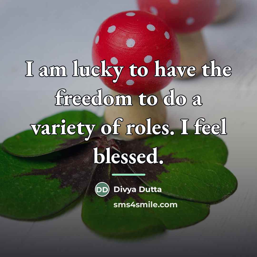 “I am lucky to have the freedom to do a…” quote by Divya Dutta