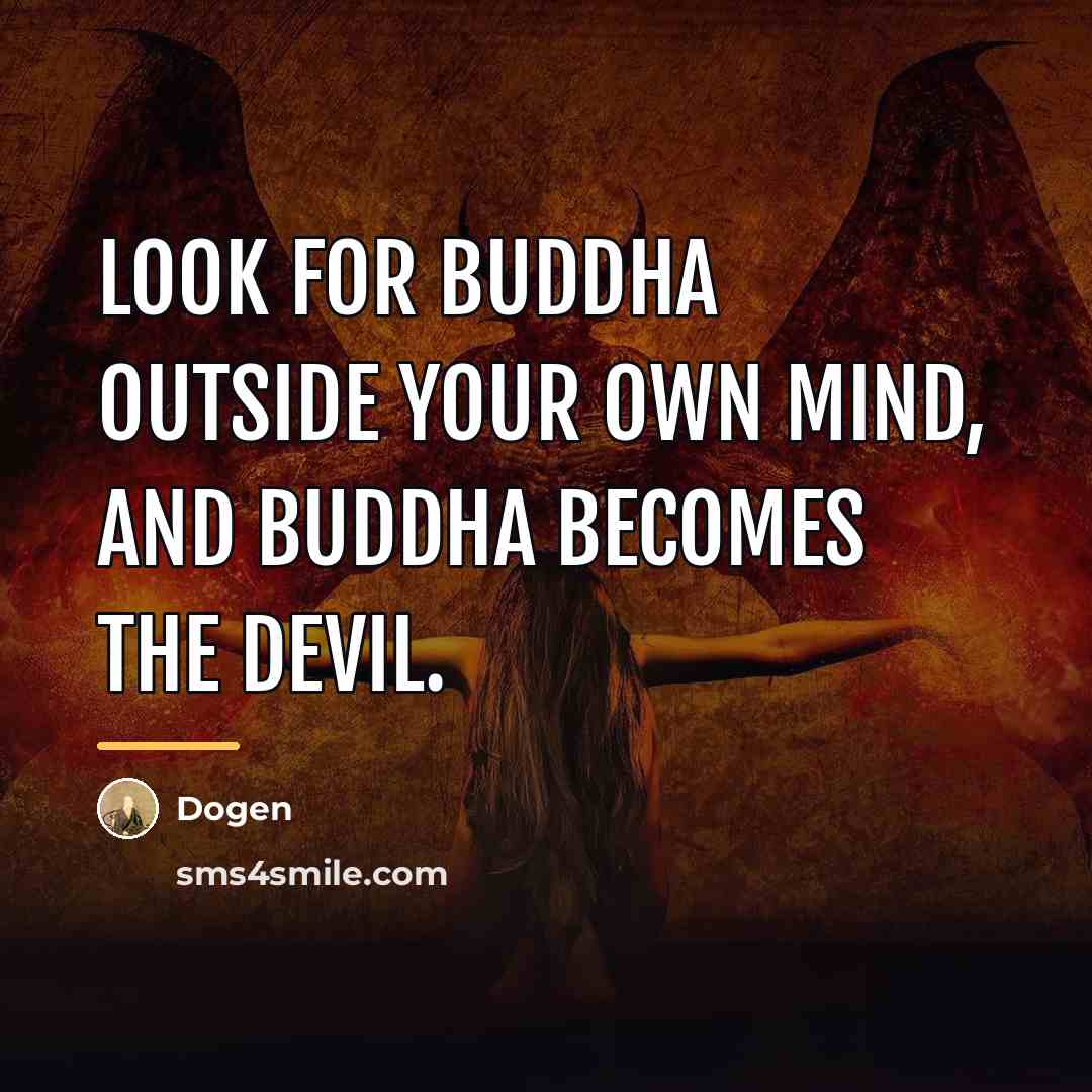 “Look for Buddha outside your own mind, and Buddha becomes…” quote by Dogen