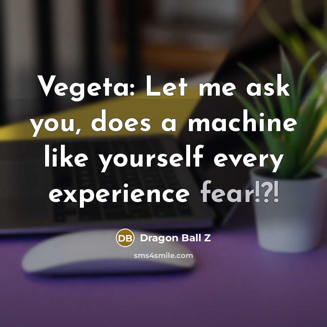 “Vegeta: Let me ask you, does a machine like yourself…” quote by Dragon Ball Z