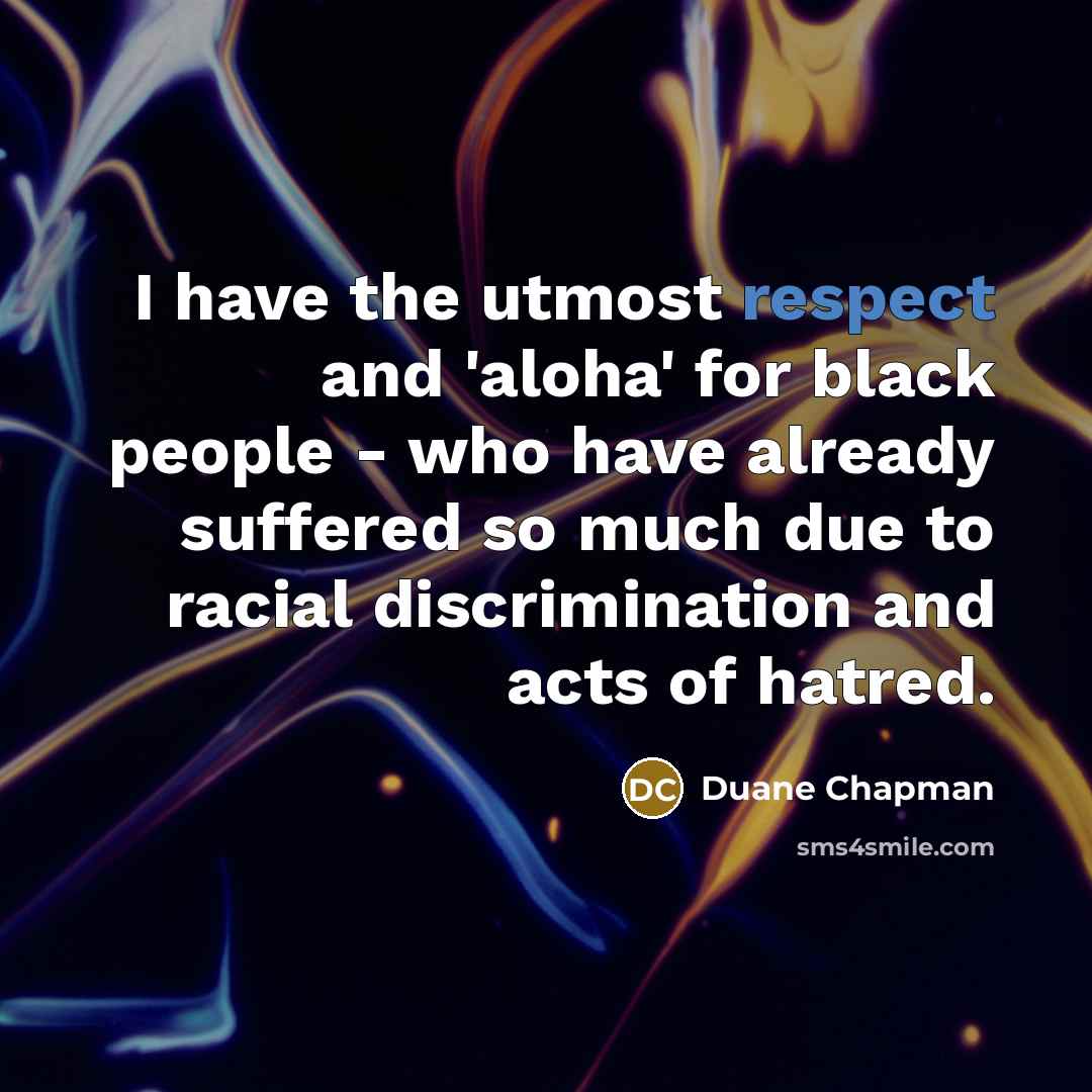 “I have the utmost respect and 'aloha' for black people…” quote by Duane Chapman