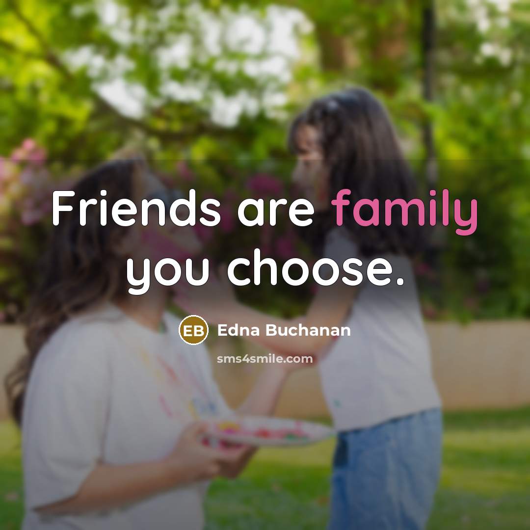 “Friends are family you choose.…” quote by Edna Buchanan