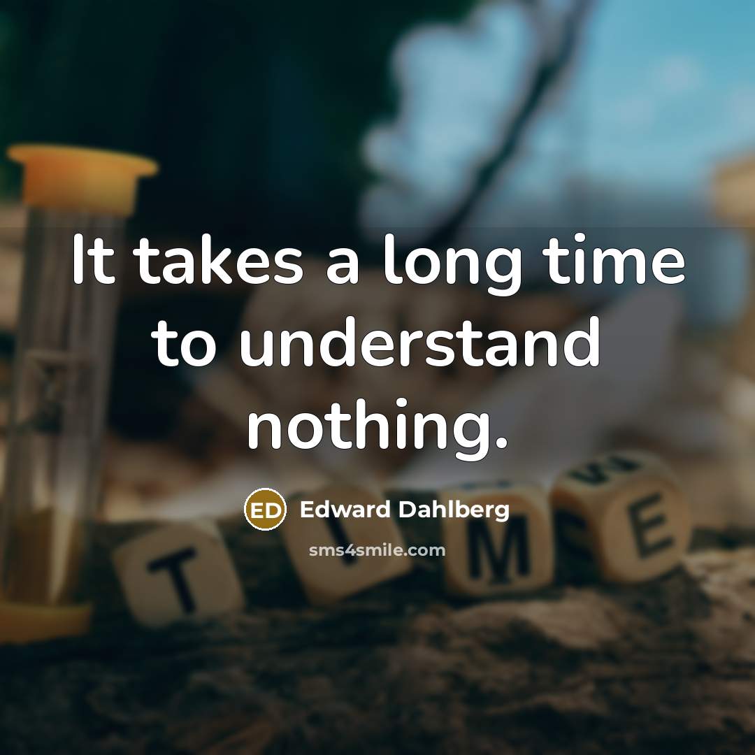 “It takes a long time to understand nothing.…” quote by Edward Dahlberg