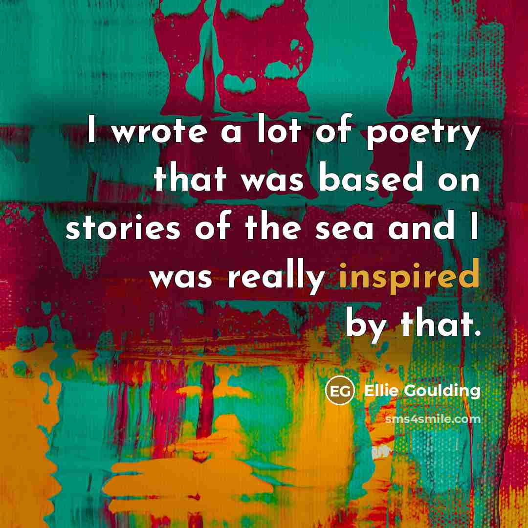 “I wrote a lot of poetry that was based on…” quote by Ellie Goulding