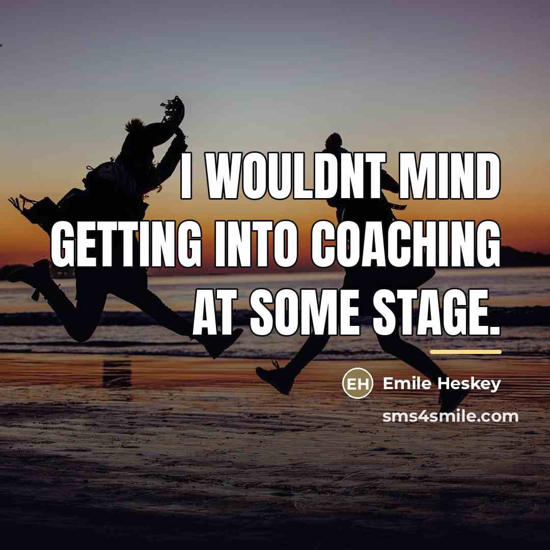 “I wouldnt mind getting into coaching at some stage.…” quote by Emile Heskey