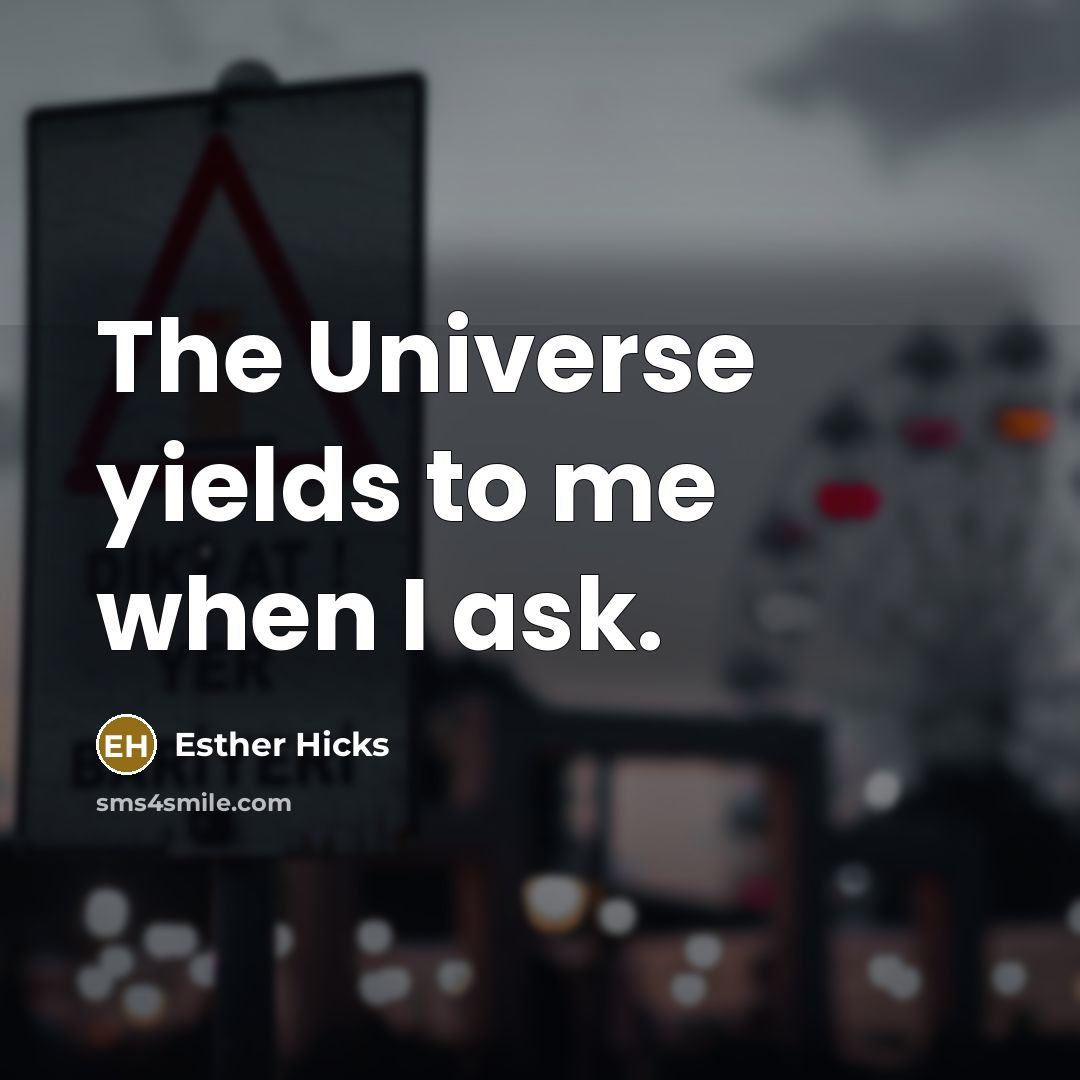 “The Universe yields to me when I ask.…” quote by Esther Hicks
