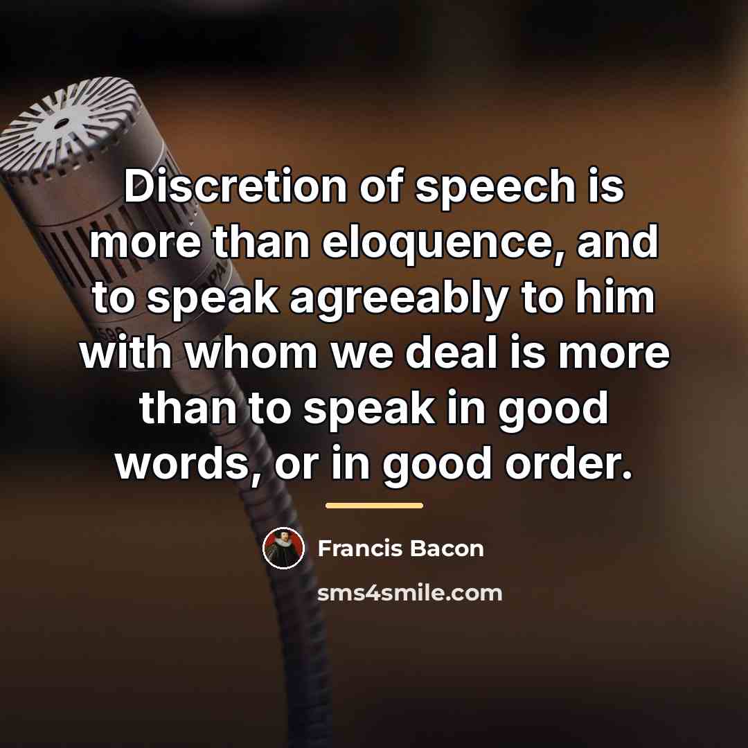 “Discretion of speech is more than eloquence, and to speak…” quote by Francis Bacon