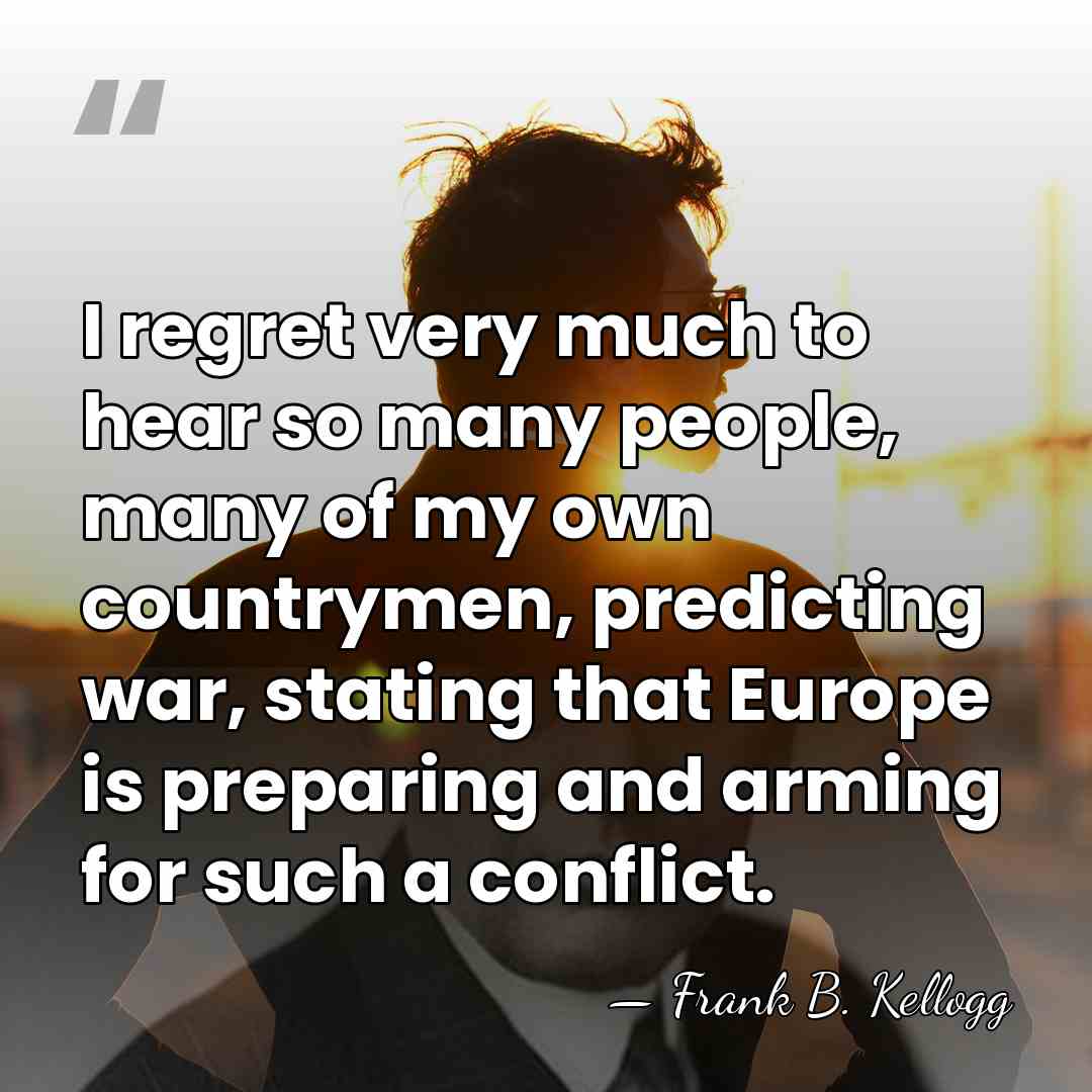 I regret very much to hear so many people, many of my&hellip; - Frank B. Kellogg