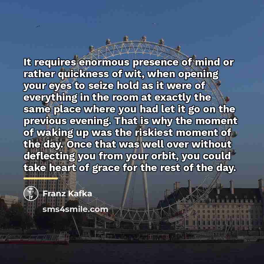 “It requires enormous presence of mind or rather quickness of…” quote by Franz Kafka