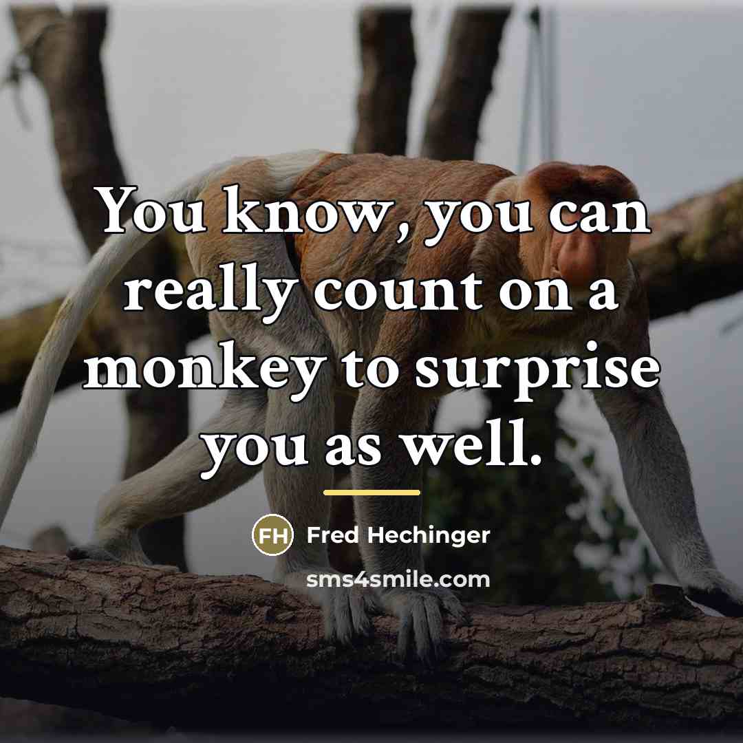 “You know, you can really count on a monkey to…” quote by Fred Hechinger