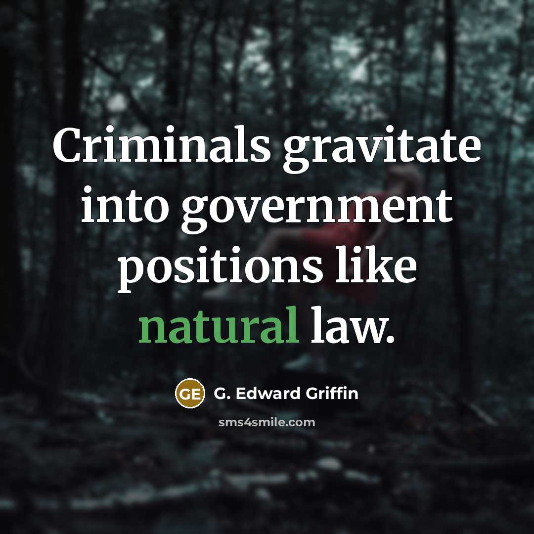 “Criminals gravitate into government positions like natural law.…” quote by G. Edward Griffin