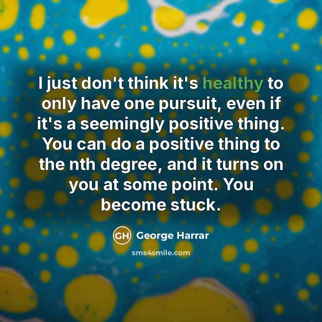 “I just don't think it's healthy to only have one…” quote by George Harrar