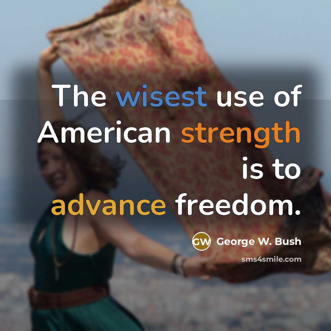 “The wisest use of American strength is to advance freedom.” quote by George W. Bush