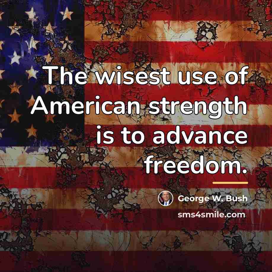 “The wisest use of American strength is to advance freedom.…” quote by George W. Bush