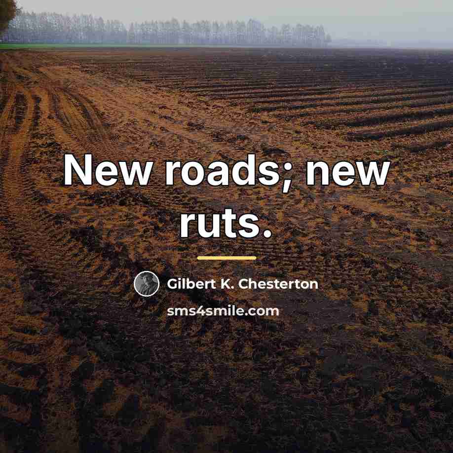 “New roads; new ruts.…” quote by Gilbert K. Chesterton