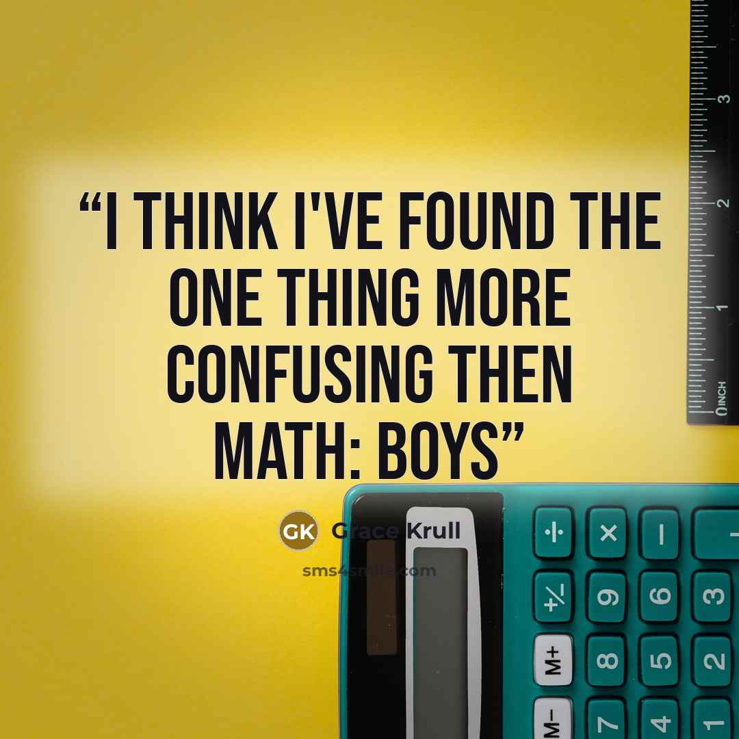 “I think I've found the one thing more confusing then math: BOYS” quote by Grace Krull